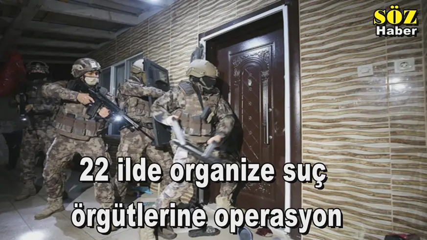 22 ilde organize suç örgütlerine operasyon
