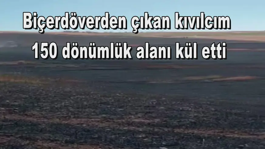 Biçerdöverden çıkan kıvılcım  150 dönümlük alanı kül etti