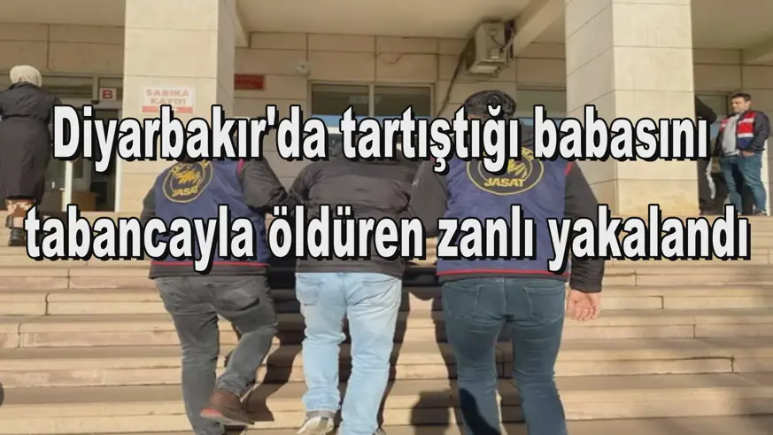 Diyarbakır'da tartıştığı babasını  tabancayla öldüren zanlı yakalandı