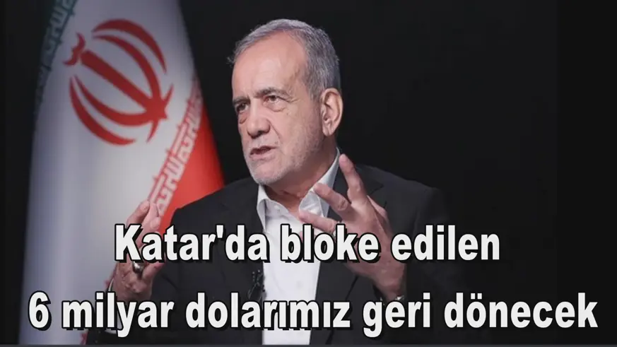 Katar'da bloke edilen  6 milyar dolarımız geri dönecek