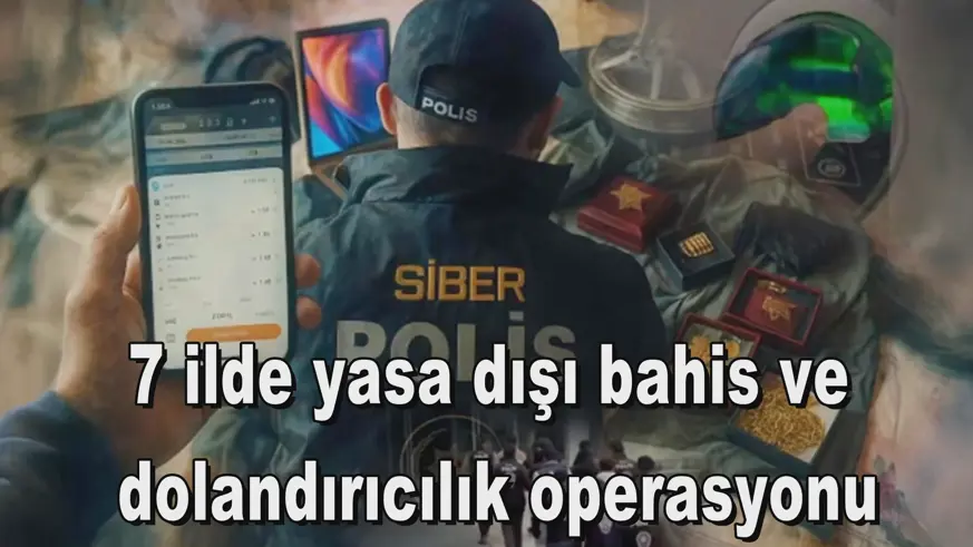 7 ilde yasa dışı bahis ve  dolandırıcılık operasyonu