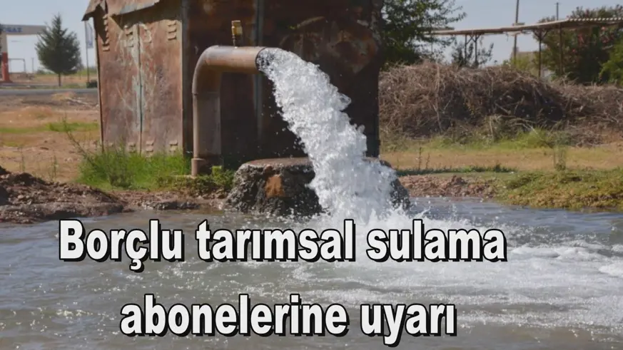 Borçlu tarımsal sulama  abonelerine uyarı