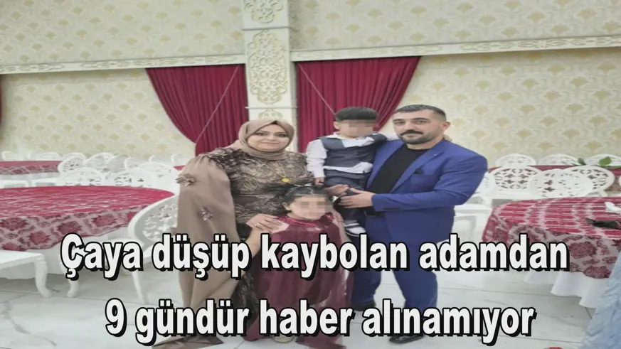 Çaya düşüp kaybolan adamdan  9 gündür haber alınamıyor