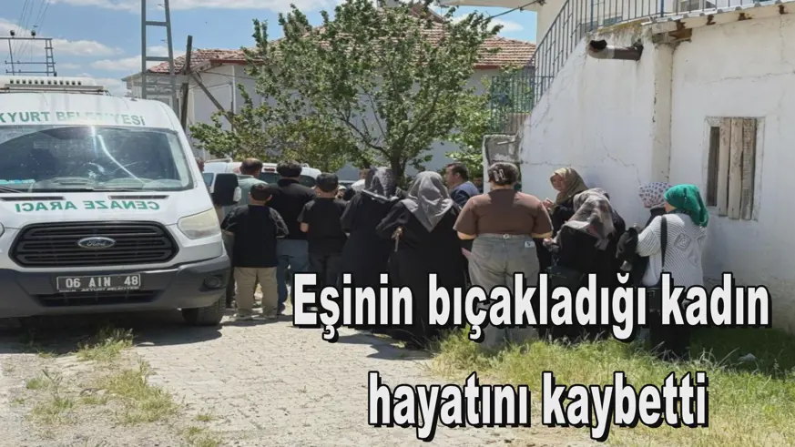 Eşinin bıçakladığı kadın  hayatını kaybetti