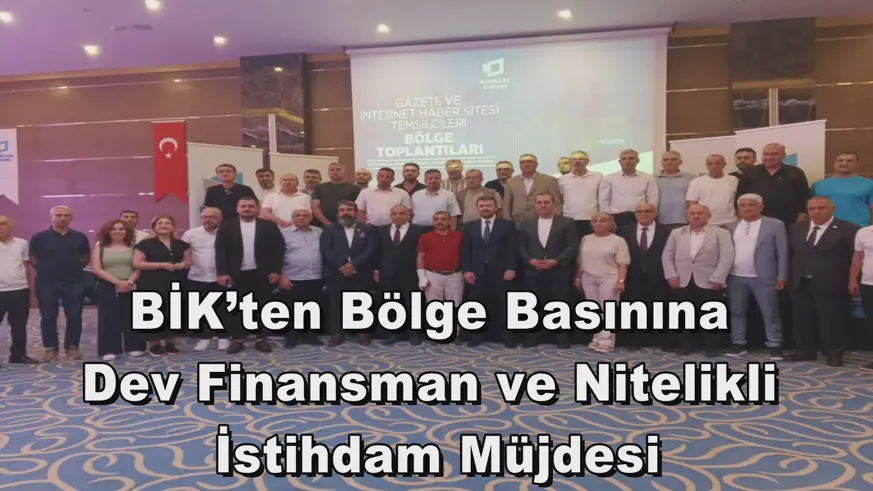 BİK’ten Bölge Basınına  Dev Finansman ve Nitelikli  İstihdam Müjdesi