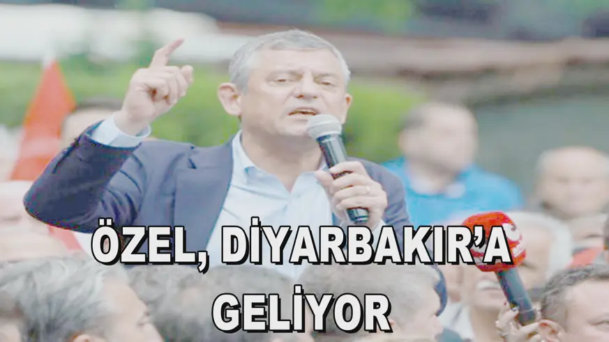 ÖZEL, DİYARBAKIR’A GELİYOR