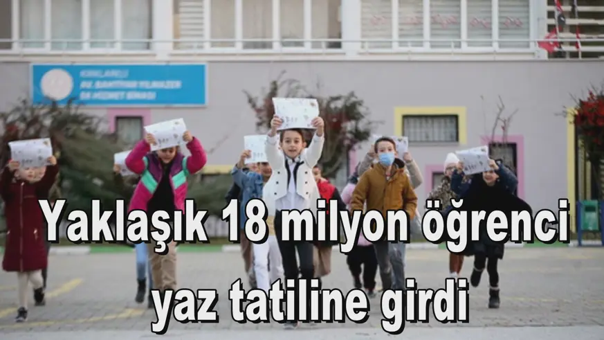 Yaklaşık 18 milyon öğrenci  yaz tatiline girdi