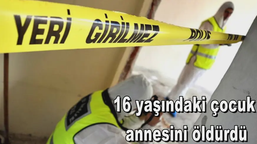 16 yaşındaki çocuk  annesini öldürdü