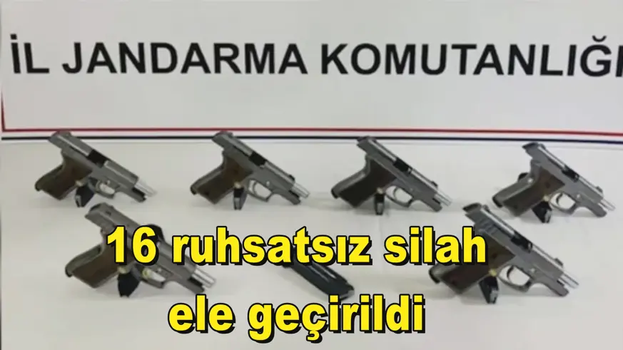 16 ruhsatsız silah  ele geçirildi 