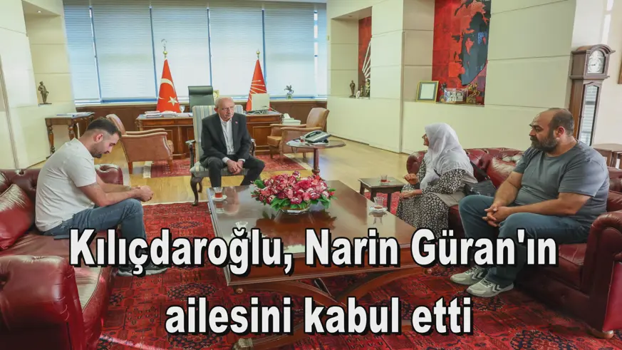 Kılıçdaroğlu, Narin Güran'ın ailesini kabul etti