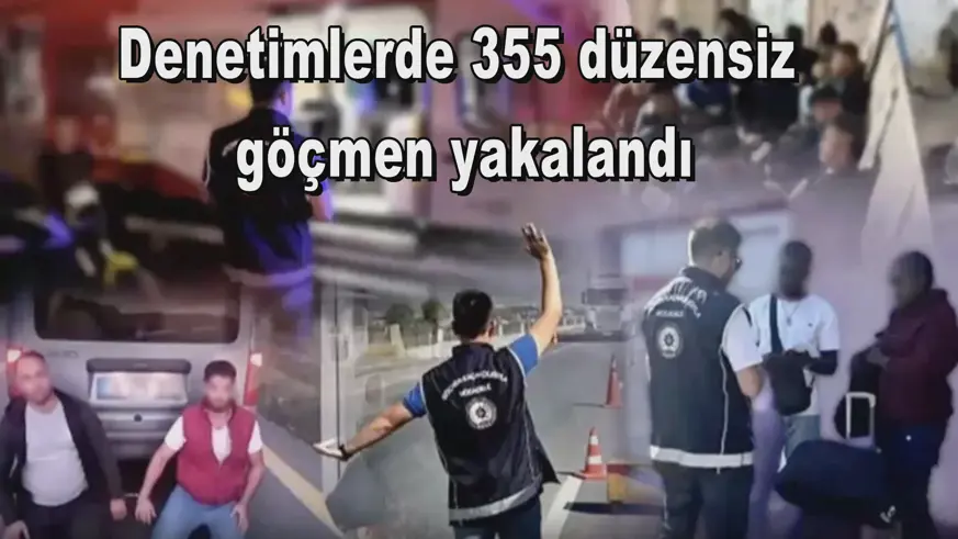 Denetimlerde 355 düzensiz  göçmen yakalandı