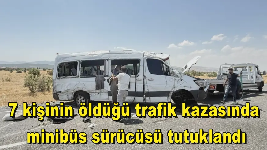7 kişinin öldüğü trafik kazasında  minibüs sürücüsü tutuklandı