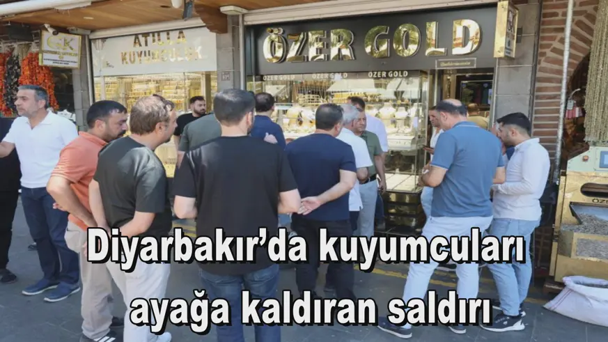 Diyarbakır’da kuyumcuları ayağa kaldıran saldırı