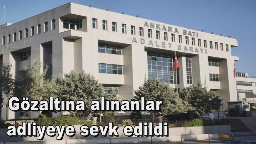 Gözaltına alınanlar  adliyeye sevk edildi