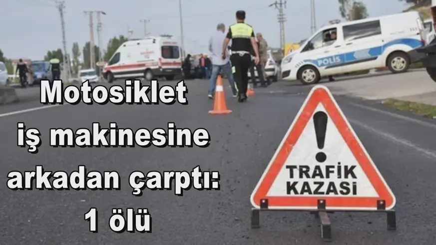 Motosiklet iş makinesine  arkadan çarptı