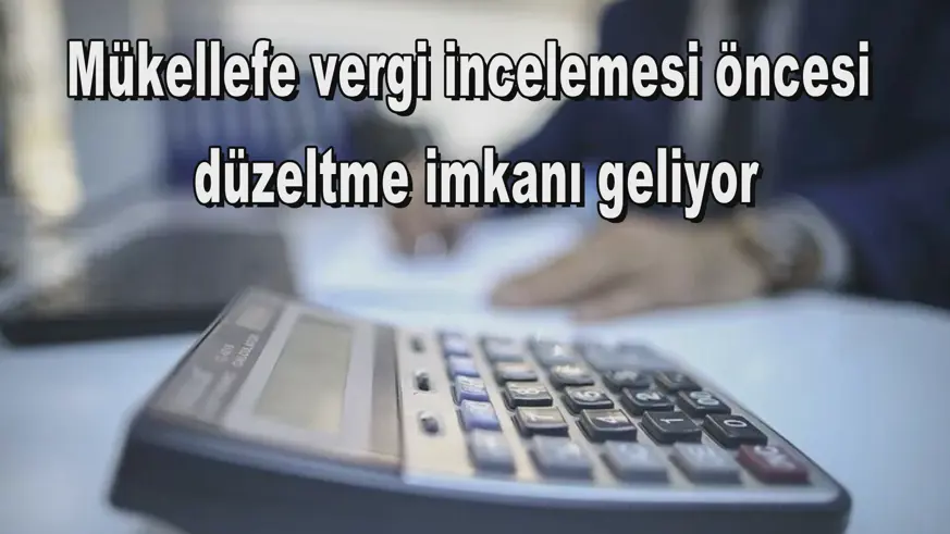 Mükellefe vergi incelemesi öncesi düzeltme imkanı geliyor