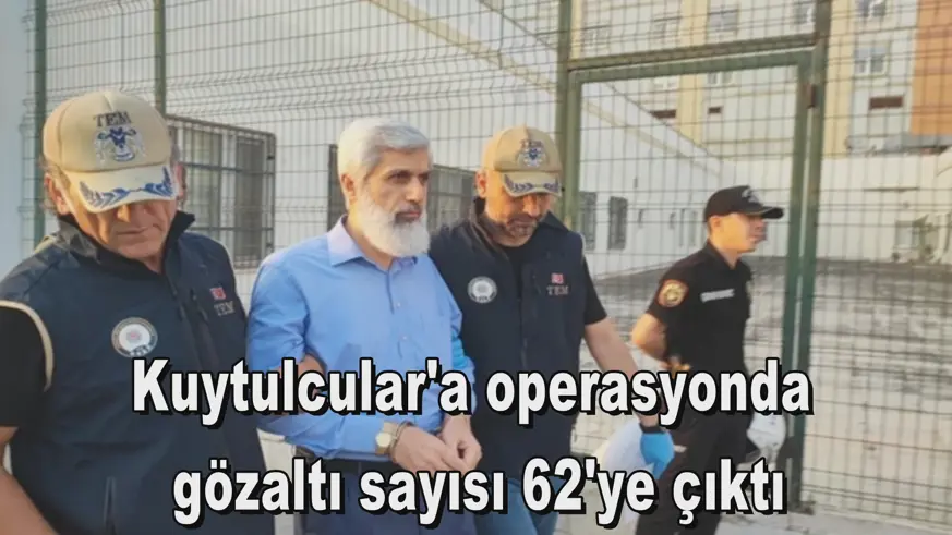 Kuytulcular'a operasyonda gözaltı sayısı 62'ye çıktı