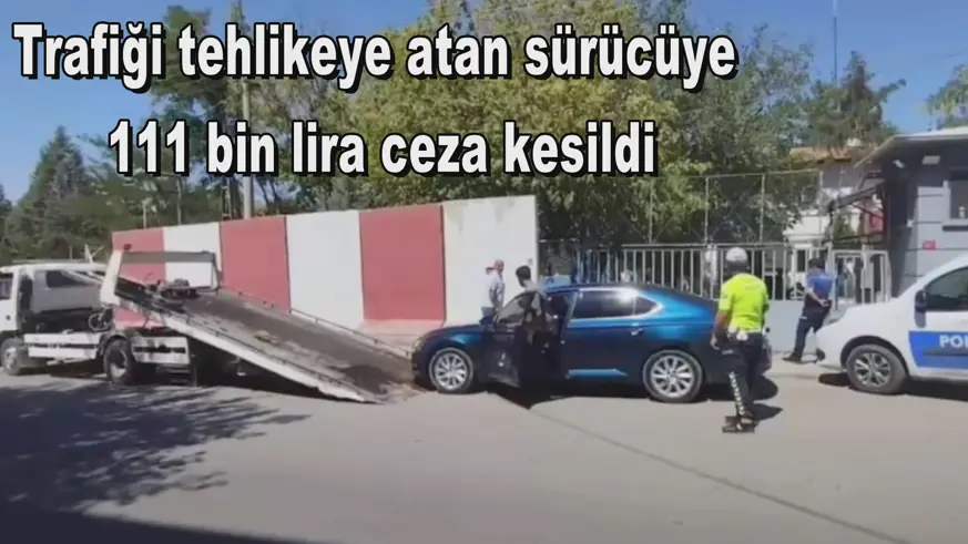Trafiği tehlikeye atan sürücüye  111 bin lira ceza kesildi
