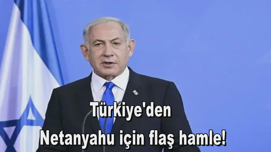 Türkiye'den  Netanyahu için flaş hamle!