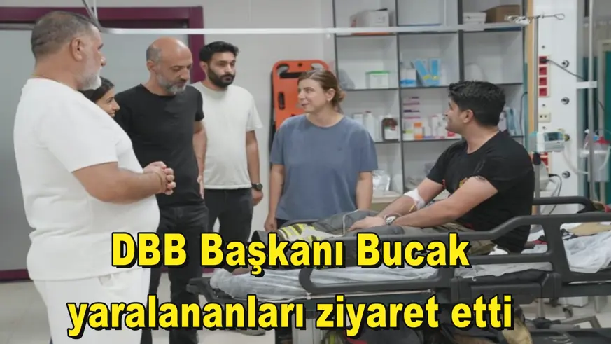 DBB Başkanı Bucak yaralananları ziyaret etti