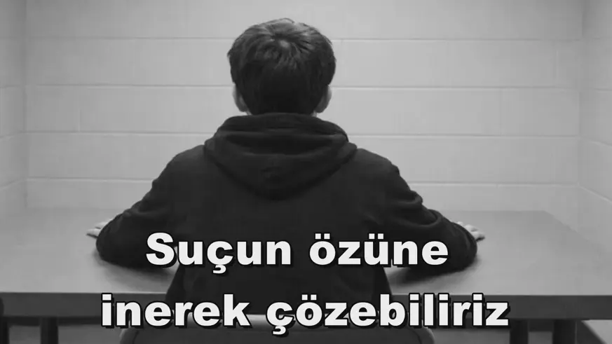“Suçun özüne inerek çözebiliriz”