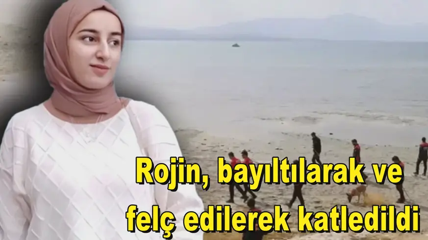 Rojin, bayıltılarak ve  felç edilerek katledildi