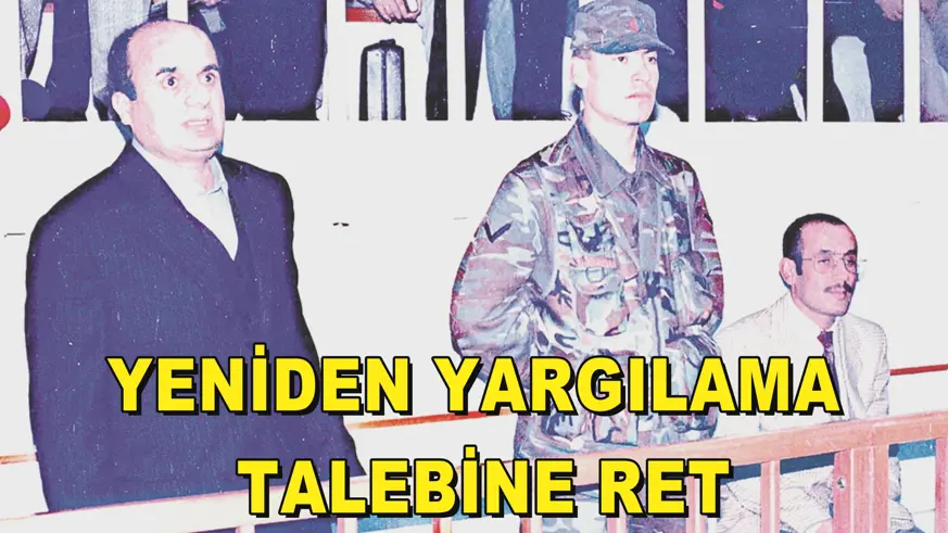 YENİDEN YARGILAMA  TALEBİNE RET