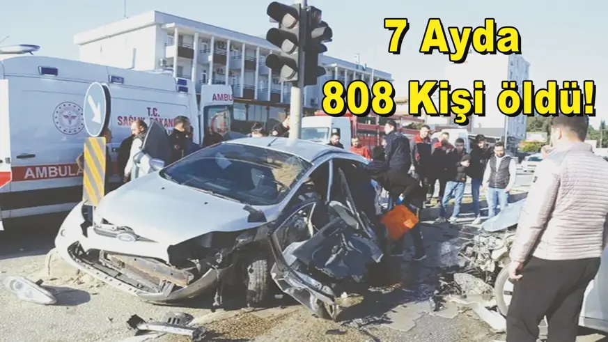 7 Ayda  808 Kişi öldü!