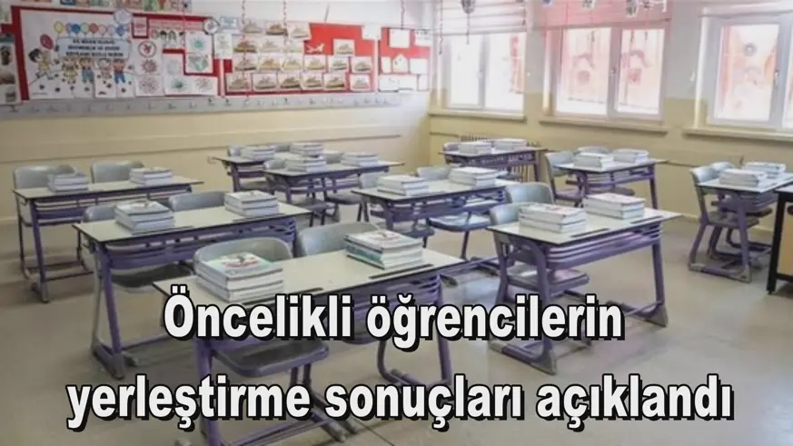 Öncelikli öğrencilerin  yerleştirme sonuçları açıklandı