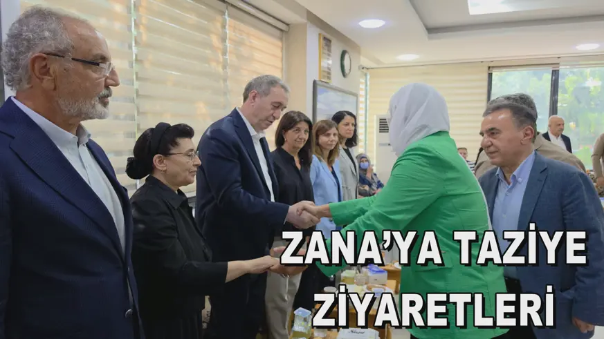 ZANA’YA TAZİYE  ZİYARETLERİ 
