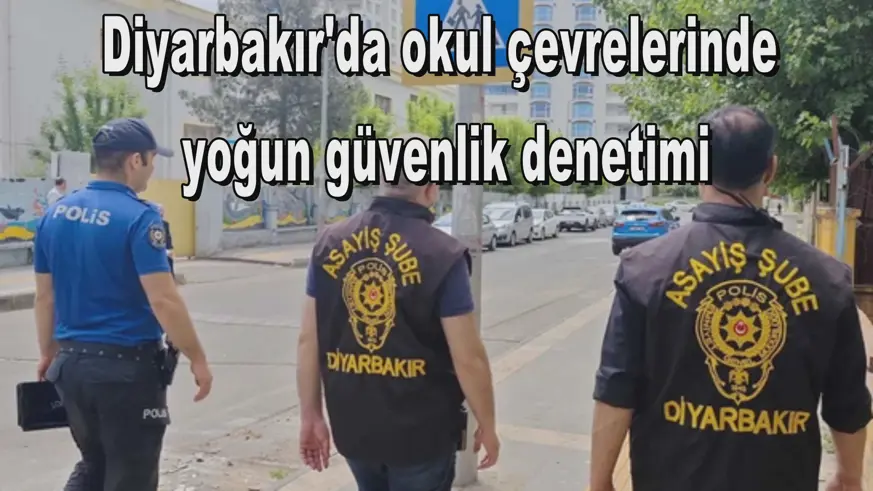 Diyarbakır'da okul çevrelerinde  yoğun güvenlik denetimi