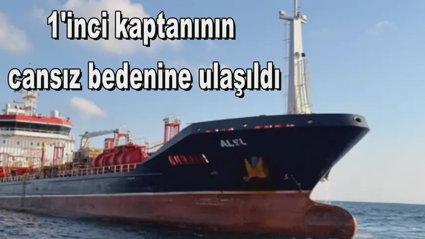 1'inci kaptanının  cansız bedenine ulaşıldı