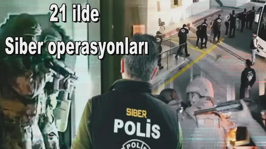 21 ilde  Siber operasyonları