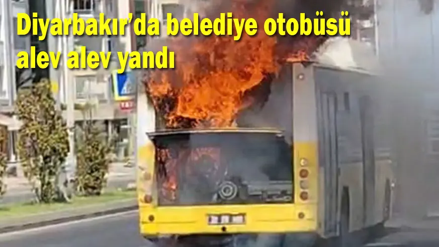 Diyarbakır’da belediye otobüsü alev alev yandı