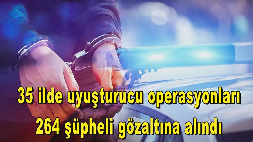 35 ilde uyuşturucu operasyonları
