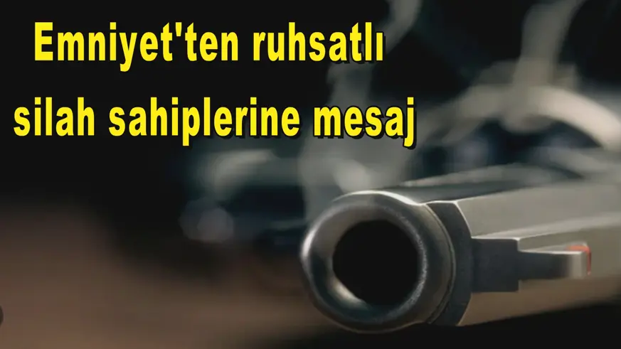 Emniyet'ten ruhsatlı  silah sahiplerine mesaj