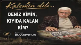 DENİZ KİMİN, KIYIDA KALAN KİM?