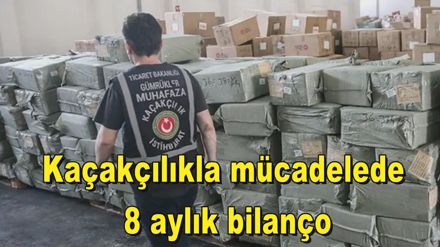 Kaçakçılıkla mücadelede  8 aylık bilanço